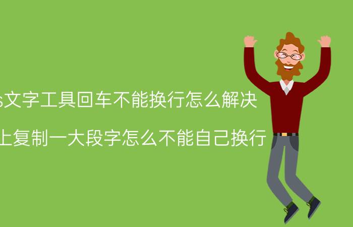 ps文字工具回车不能换行怎么解决 ps上复制一大段字怎么不能自己换行？